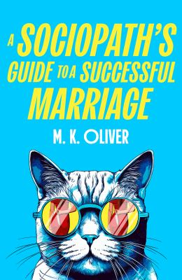 A sociopath's guide to a successful marriage - Oliver, M. K.